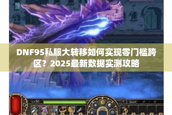 DNF95私服大转移如何实现零门槛跨区？2025最新数据实测攻略