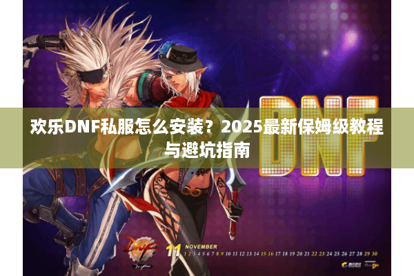 欢乐DNF私服怎么安装？2025最新保姆级教程与避坑指南