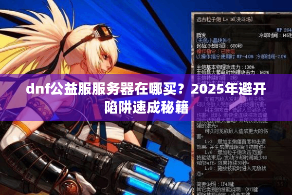 dnf公益服服务器在哪买？2025年避开陷阱速成秘籍