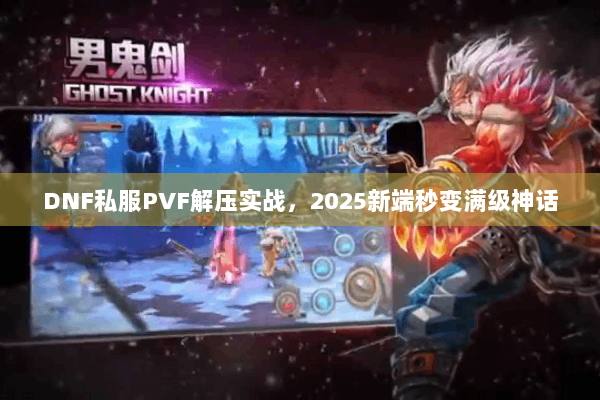 DNF私服PVF解压实战，2025新端秒变满级神话