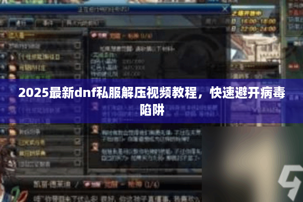 2025最新dnf私服解压视频教程，快速避开病毒陷阱